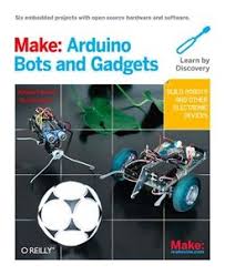 Make Arduino Bots And Gadgets Open Source Hardware Arduino Arduino Books