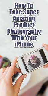 How To Take Super Amazing Product Photography With Your Iphone Iphone Photography Photography Tips Iphone Phone Photography