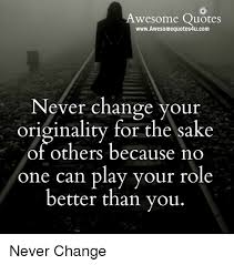 And so we must straighten our backs and work for our freedom. Awesome Quotes Wwwawesomequotes4ucom Never Change Your Originality For The Sake Of Others Because No One Can Play Your Role Better Than You Never Change Meme On Me Me