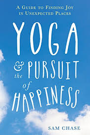 Good morning adrienne, i just finished your yoga joy body vinyasa. 9781626252875 Yoga And The Pursuit Of Happiness A Guide To Finding Joy In Unexpected Places Abebooks Chase Sam 1626252874