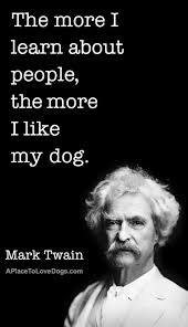 Isn T That The Truth The More I Learn About People The More I Like My Dog Mark Twain What A Cool Guy Mark Twain Quotes Dog Quotes Quote Posters