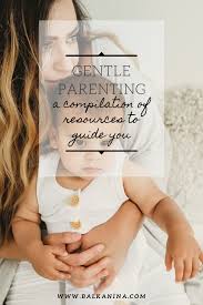 Everything you don't want to happen will happen, and you might find yourself begging for privacy and alone time. Gentle Parenting A Compilation Of Resources To Guide You Balkanina