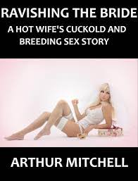 Ravishing the Bride: A Hot Wife's Cuckold and Breeding Sex Story eBook by  Arthur Mitchell - EPUB Book | Rakuten Kobo United States