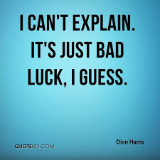 Maybe you would like to learn more about one of these? Quotes About Having Bad Luck 31 Quotes