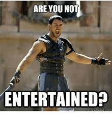 Are You Not Entertained Meme Com Meme On Me Me