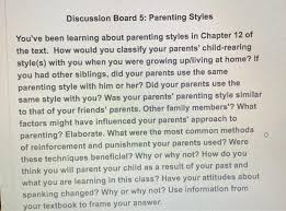 Such bonds may be reciprocal between two adults, but between a child and a caregiver, these bonds are based on the child's need for safety, security, and protection — paramount in infancy and childhood. Solved Discussion Board 5 Parenting Styles You Ve Been Chegg Com