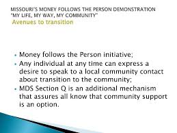 To move people from a facility to the community; Ppt Missouri S Money Follows The Person Demonstration My Life My Way My Community Powerpoint Presentation Id 3163959