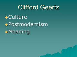 Clifford Geertz Culture Postmodernism Meaning Ppt Download