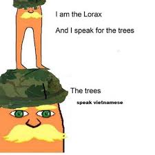 I speak fot the trees, for the trees have no tongues. I Am The Lorax And I Speak For The Trees Meme Ahseeit