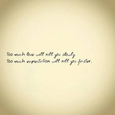 Too Much Love Will Kill You Slowly Too Much Expectation Will Kill You Faster Love Quotes Quotes Words