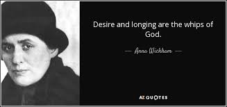 Anna Wickham quote: Desire and longing are the whips of God.