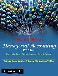 Solution manual managerial accounting hansen mowen 8th editions ch 18 free download as pdf. Solution Manual Of Chapter 7 Managerial Accounting 15th Edition Ray H Garrison Eric W Noreen And Peter C Brewer Studocu