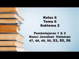 Rangkuman materi kelas 6 tema 1 subtema 2. Kunci Jawaban Kelas 6 Tema 6 Halaman 47 48 49 50 53 55 56 Youtube