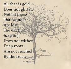 All That Is Gold Does Not Glitter Not All Those That Wander Are Lost The Old That Is Strong Does Not Wither De Tolkien Quotes Jrr Tolkien Quotes Jrr Tolkien