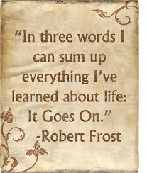 In 3 Words I Can Sum Up Everything I Ve Learned About Life It Goes On Robert Frost Quote Words Words Quotes Robert Frost Quotes