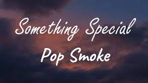 Something Special By Pop Smoke Song Meaning With Lyrics Great Feeling