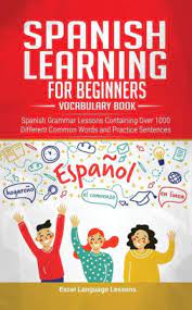 Books for the general public). Spanish Language Learning For Beginner S Vocabulary Book Spanish Grammar Lessons Containing Over 1000 Different Common Words And Practice Sentences By Excel Language Lessons Paperback Barnes Noble