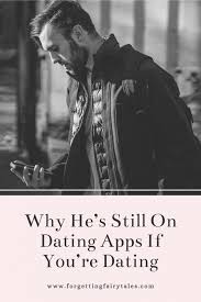 You'll have to do your research to determine if this is legal or advisable where you live. Why He S Still On Dating Apps If You Re Dating Forgetting Fairytales