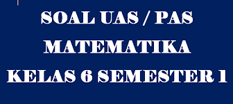 Soal uas matematika kelas 6 sd. Soal Uas Mtk Kelas 6 Semester 1 Tahun 2019 2020 Dicariguru Com