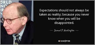 Samuel P. Huntington quote: Expectations should not always be taken as  reality; because you...