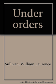 Under Orders: The Autobiography of William Laurence Sullivan: Sullivan, William  Laurence: Amazon.com: Books