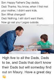 Check spelling or type a new query. Son Happy Father S Day Daddy Dad Thanks You Know When First Met Your Mother I Didn T Want Kids Son What Changed Dad Nothing L Still Don T Want Them Now Go Eat Your