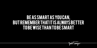 The 'smart' subjects don't tend to include creative ones, but creativity is a huge sign that you are a smarter person than you think. 50 Witty Quotes About Being Smart That Prove Intelligence Is Sexy Yourtango
