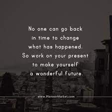 Beautiful Quotes No One Can Go Back In Time To Change What Has Happened Plannermarket Com Best Selling Printable Templates For Everyone