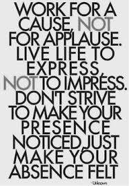 Don't strive to make your presence noticed, just make your absence felt. Work For A Cause Not Applause Skinny Pins