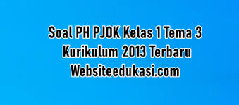 Soal Ph Pjok Kelas 1 Tema 3 K13 Tahun 2020 2021 Websiteedukasi Com