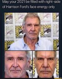 However, the march 2021 report has now been confirmed as a complete hoax, the. May Your 2021 Be Filled With Right Side Of Harrison Ford S Face Energy Only Ifunny
