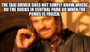 Make taxi driver memes or upload your own images to make custom memes. Meme Creator Funny The Taxi Driver Does Not Simply Know Where Do The Ducks In Central Park Go When Meme Generator At Memecreator Org