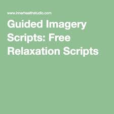 Guided Imagery Scripts Free Relaxation Scripts Relaxation Scripts Guided Imagery Scripts Guided Imagery