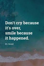 Whether it's a death in the family, or a relationship that ends in a bitter and painful breakup, heartbreak is inevitable. Dr Seuss Says Dont Cry Because It S Over Smile Because It Happened Smile Quotes Dr Seuss Quotes Seuss Quotes
