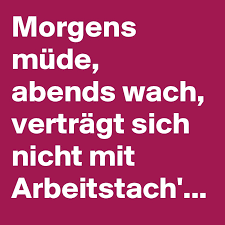 Morgens Mude Abends Wach Vertragt Sich Nicht Mit Arbeitstach Post By Driver Bwl On Boldomatic