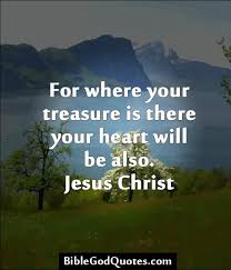 For Where Your Treasure Is There Your Heart Will Be Also Jesus Christ Biblegodquotes Com Quotes About God Word Of Grace Quotes Inspirational Positive