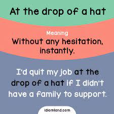 Idiom Of The Day At The Drop Of A Hat Meaning Without Any Hesitation Instantly Example I D Quit M English Idioms English Vocabulary Words English Phrases