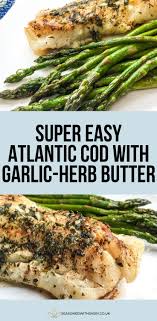 Super Easy Atlantic Cod With Garlic Herb Butter Keto Recipes Recipe Atlantic Cod Cod Fish Recipes Baked Cod Recipes