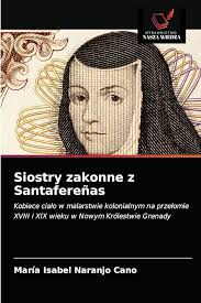 Amazon.com: Siostry zakonne z Santafereñas: Kobiece ciało w malarstwie  kolonialnym na przełomie XVIII i XIX wieku w Nowym Królestwie Grenady  (Polish Edition): 9786203481365: Naranjo Cano, María Isabel: Books