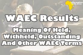 Waec Results Meaning Of Held Withheld Outstanding And Others Information Guide Africa