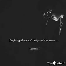 Earsplitting fell with a deafening clap. Deafening Silence Is All Quotes Writings By Akanksha Trivedi Yourquote