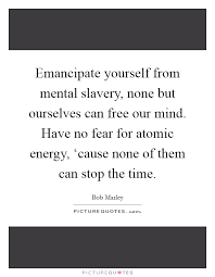 Emancipate Yourself From Mental Slavery None But Ourselves Can Picture Quotes