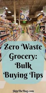 Zero Waste Grocery Shopping Bulk Buying Tips And Supplies Waste Free Living Bulk Food Sustainable Living