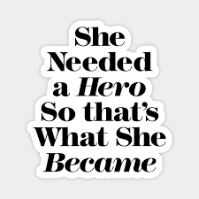 Hard times don't create heroes. She Needed A Hero So That S What She Became Quote Magnete Teepublic It