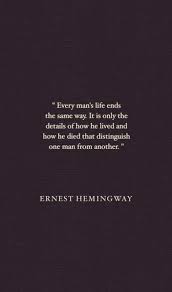 34 Every Man 39 S Life Ends The Same Way It Is Only The Details Of How He Lived And How He Died That Distinguis Worthy Quotes Hemingway Quotes Words Quotes