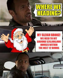 The 16 Christmas Memes Till Christmas Event My Sleigh Broke We Need To Hit Around 526 000 000 Houses Within The Next 12 H Funny Cute Memes Funny Memes Memes