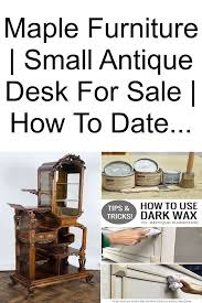 Maple Furniture Small Antique Desk For Sale How To Date Old Furniture In 2020 Small Antique Desk Antique Desks For Sale Antique Furniture