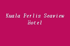 The above hotels are within 32 km of kuala perlis, malaysia. Kuala Perlis Seaview Hotel Hotel In Kuala Perlis