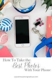 How To Take The Best Photos With Your Phone Crystal Clear Photography Phototips Phonephotography Cool Photos Flat Lay Photography Photo