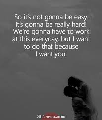 Romantic Love Quotes For Him So It S Not Gonna Be Easy It S Gonna Be Really Hard We Re Gonna Love Is Hard Quotes Love Quotes For Him Romantic Hard Quotes